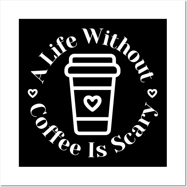 A Life Without Coffee Is Scary. Funny Coffee Lover Gift Wall Art by That Cheeky Tee